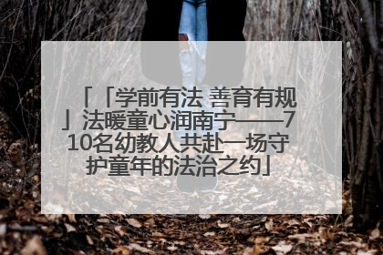 「学前有法 善育有规」法暖童心润南宁——710名幼教人共赴一场守护童年的法治之约