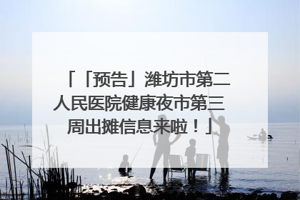 「预告」潍坊市第二人民医院健康夜市第三周出摊信息来啦！