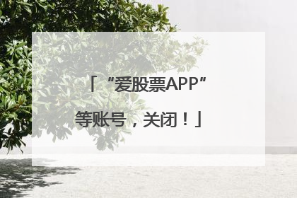 “爱股票APP”等账号，关闭！