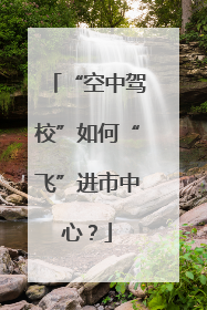 “空中驾校”如何“飞”进市中心？