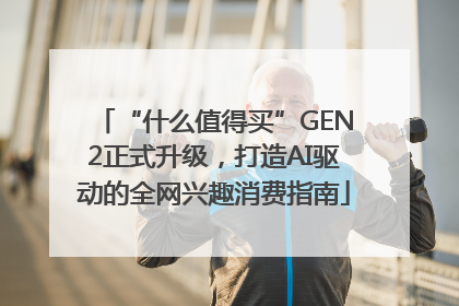 “什么值得买”GEN2正式升级，打造AI驱动的全网兴趣消费指南