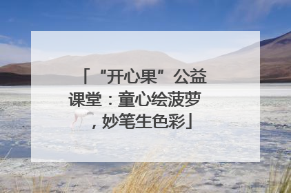 “开心果”公益课堂：童心绘菠萝，妙笔生色彩