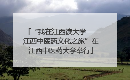 “我在江西读大学——江西中医药文化之旅”在江西中医药大学举行