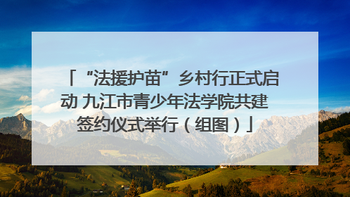“法援护苗”乡村行正式启动 九江市青少年法学院共建签约仪式举行（组图）