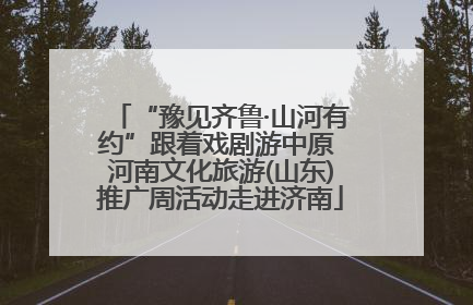 “豫见齐鲁·山河有约”跟着戏剧游中原 河南文化旅游(山东)推广周活动走进济南