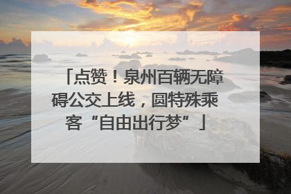 点赞！泉州百辆无障碍公交上线，圆特殊乘客“自由出行梦”