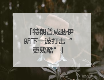 特朗普威胁伊朗下一波打击“更残酷”