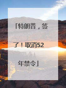 特朗普，签了！取消52年禁令