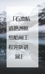 石澧航道艳洲枢纽船闸工程迎新进展