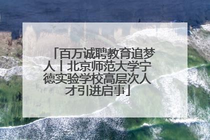 百万诚聘教育追梦人丨北京师范大学宁德实验学校高层次人才引进启事