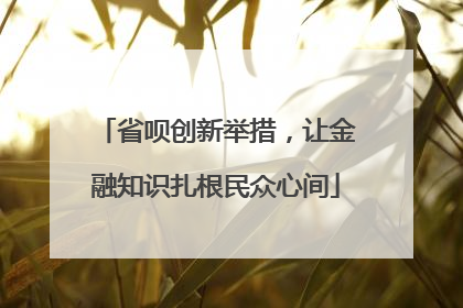 省呗创新举措，让金融知识扎根民众心间