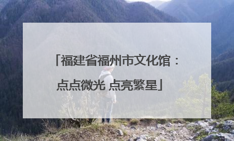 福建省福州市文化馆：点点微光 点亮繁星