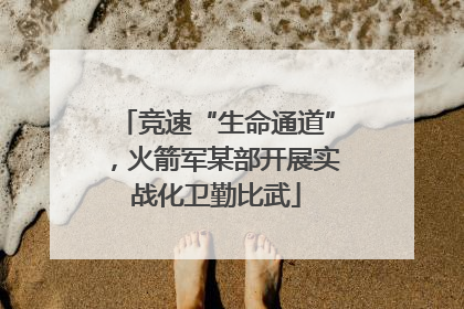 竞速“生命通道”，火箭军某部开展实战化卫勤比武