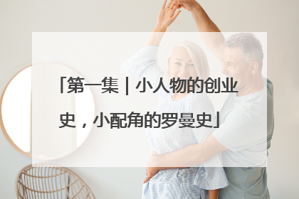 第一集｜小人物的创业史，小配角的罗曼史