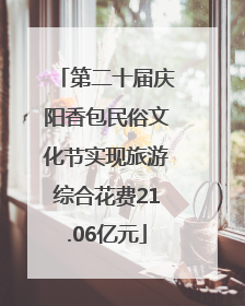 第二十届庆阳香包民俗文化节实现旅游综合花费21.06亿元