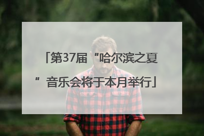 第37届“哈尔滨之夏”音乐会将于本月举行
