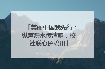 美丽中国我先行：纵声澧水传清响，校社联心护碧川