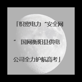 织密电力“安全网” 国网衡阳县供电公司全力护航高考
