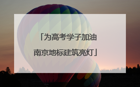 为高考学子加油 南京地标建筑亮灯