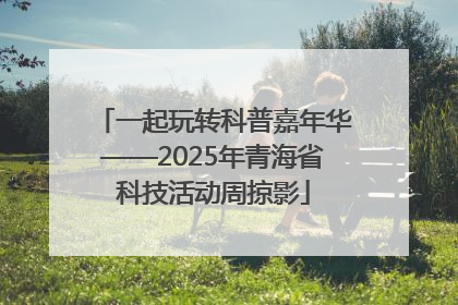 一起玩转科普嘉年华——2025年青海省科技活动周掠影