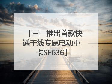 三一推出首款快递干线专属电动重卡SE636