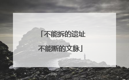 不能拆的遗址 不能断的文脉