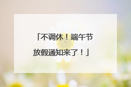 不调休！端午节放假通知来了！