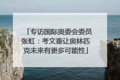 专访国际奥委会委员张虹：考文垂让奥林匹克未来有更多可能性