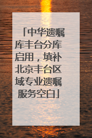 中华遗嘱库丰台分库启用，填补北京丰台区域专业遗嘱服务空白