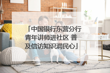 中国银行东营分行青年讲师进社区 普及信访知识润民心