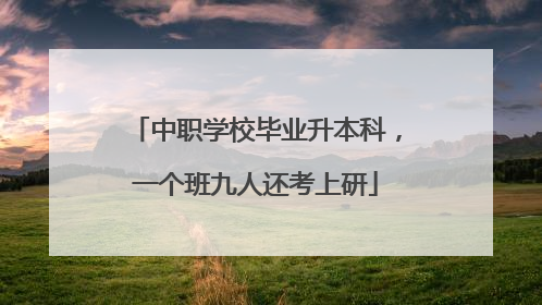 中职学校毕业升本科，一个班九人还考上研