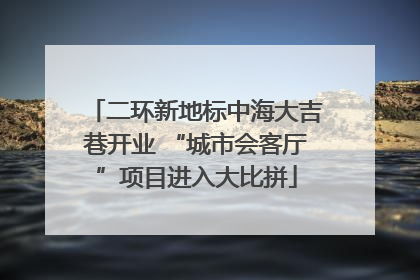 二环新地标中海大吉巷开业 “城市会客厅”项目进入大比拼