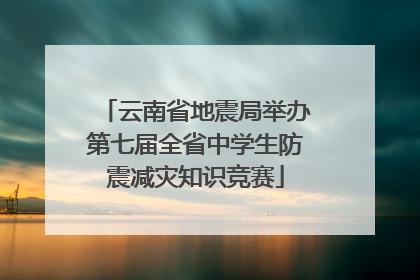 云南省地震局举办第七届全省中学生防震减灾知识竞赛