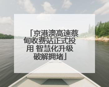 京港澳高速蔡甸收费站正式投用 智慧化升级破解拥堵