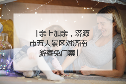 亲上加亲，济源市五大景区对济南游客免门票