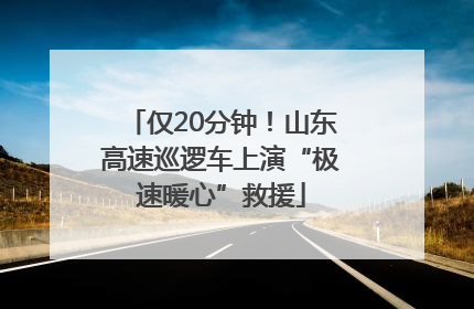 仅20分钟！山东高速巡逻车上演“极速暖心”救援