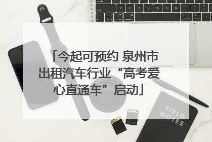 今起可预约 泉州市出租汽车行业“高考爱心直通车”启动