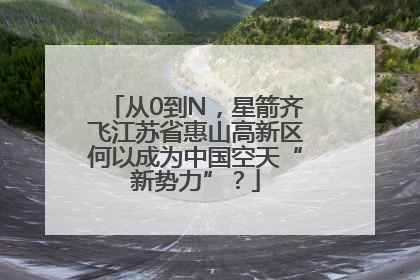 从0到N，星箭齐飞江苏省惠山高新区何以成为中国空天“新势力”？