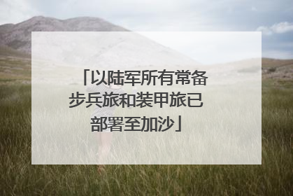 以陆军所有常备步兵旅和装甲旅已部署至加沙