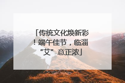 传统文化焕新彩！端午佳节，临淄 “艾”意正浓
