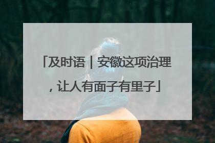 及时语｜安徽这项治理，让人有面子有里子