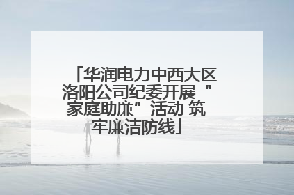 华润电力中西大区洛阳公司纪委开展“家庭助廉”活动 筑牢廉洁防线