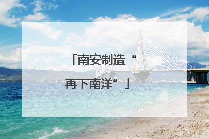 南安制造“再下南洋”
