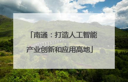 南通：打造人工智能产业创新和应用高地