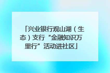 兴业银行观山湖（生态）支行“金融知识万里行”活动进社区