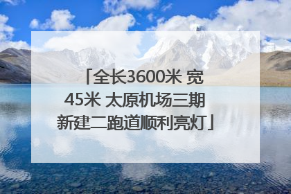 全长3600米 宽45米 太原机场三期新建二跑道顺利亮灯