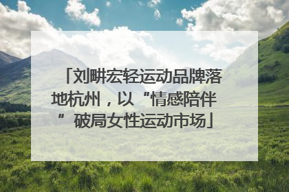 刘畊宏轻运动品牌落地杭州，以“情感陪伴”破局女性运动市场