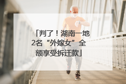 判了！湖南一地2名“外嫁女”全额享受拆迁款