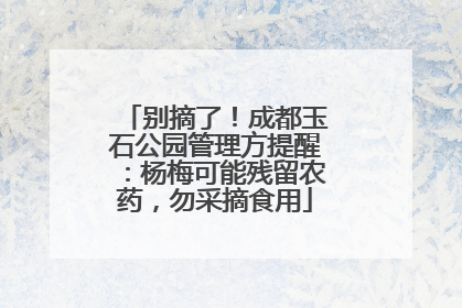 别摘了！成都玉石公园管理方提醒：杨梅可能残留农药，勿采摘食用