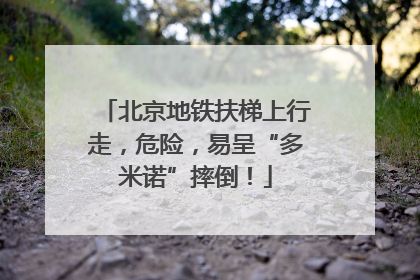 北京地铁扶梯上行走，危险，易呈“多米诺”摔倒！